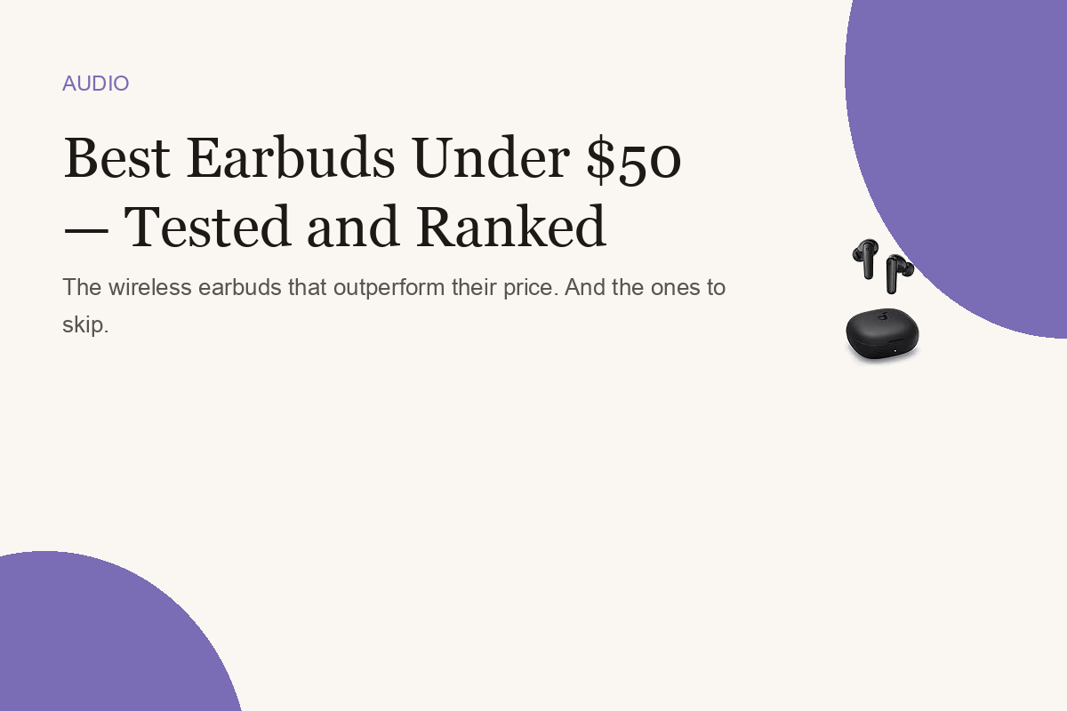 Best Earbuds Under $50 — Tested and Ranked