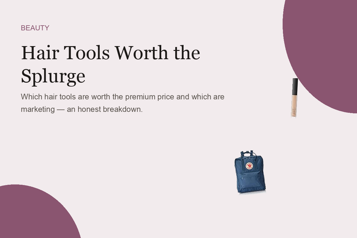 Hair Tools Worth the Splurge