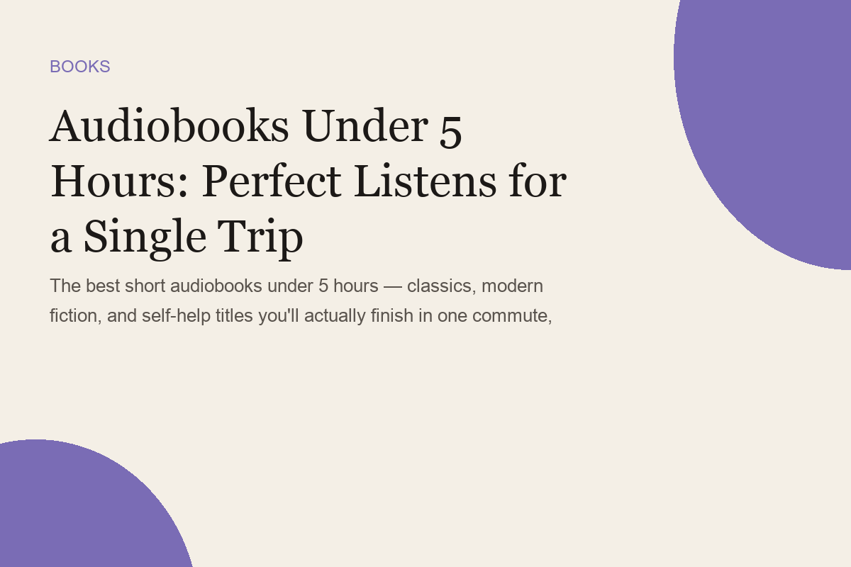 Audiobooks Under 5 Hours: Perfect Listens for a Single Trip