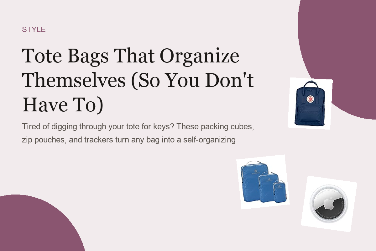 Tote Bags That Organize Themselves (So You Don't Have To)