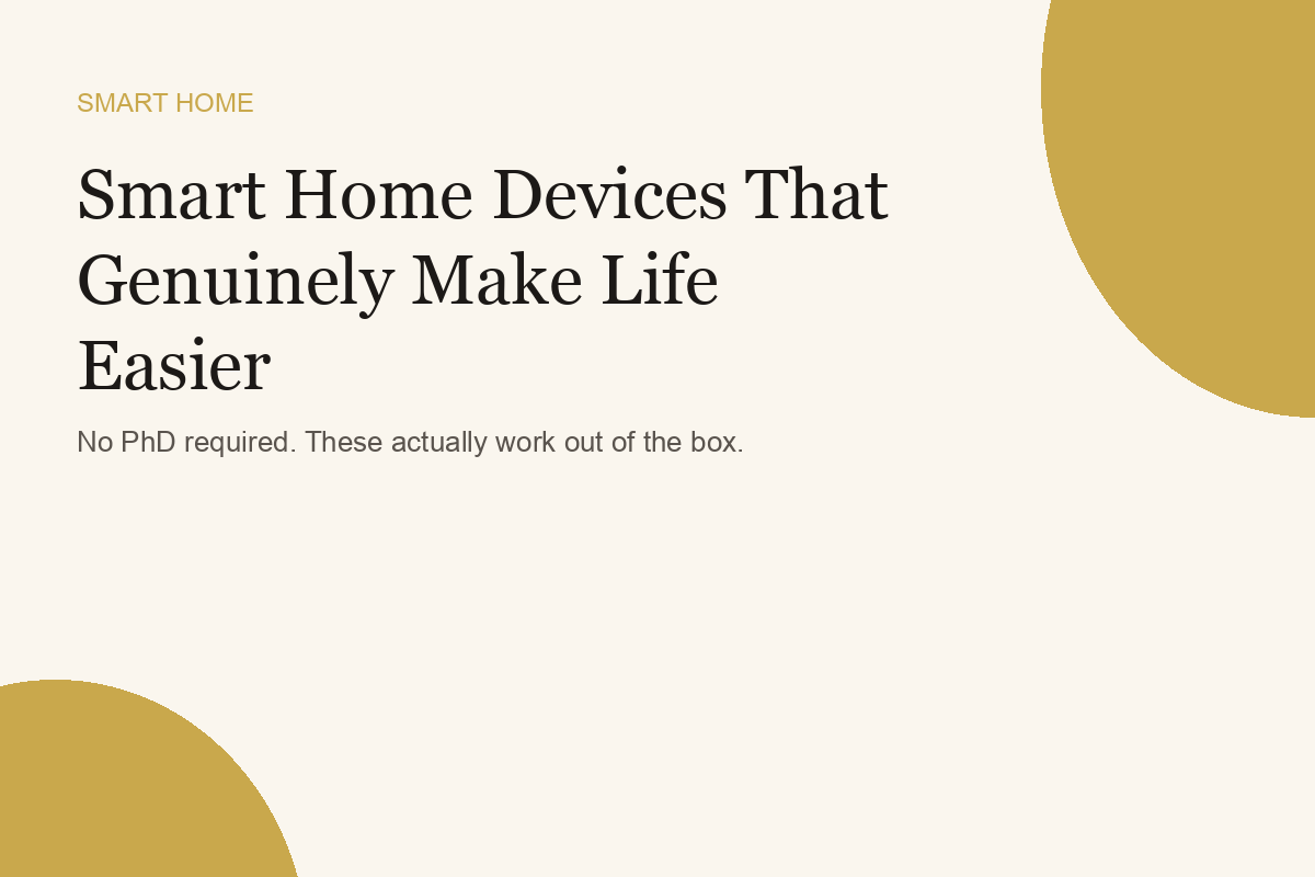 Smart Home Devices That Genuinely Make Life Easier